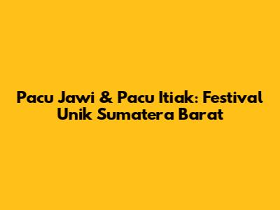 Pacu Jawi & Pacu Itiak: Festival Unik Sumatera Barat