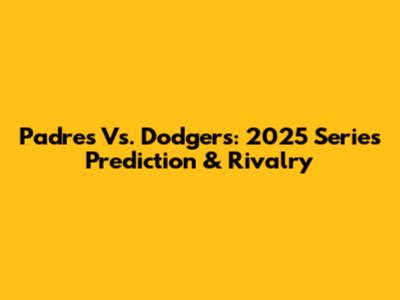 Padres Vs. Dodgers: 2025 Series Prediction & Rivalry