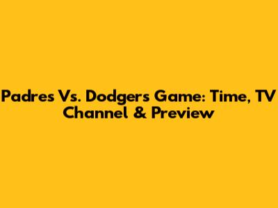 Padres Vs. Dodgers Game: Time, TV Channel & Preview