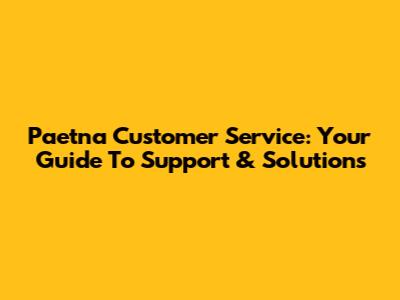 Paetna Customer Service: Your Guide To Support & Solutions