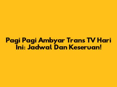 Pagi Pagi Ambyar Trans TV Hari Ini: Jadwal Dan Keseruan!