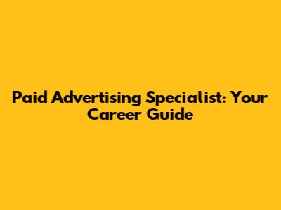 Paid Advertising Specialist: Your Career Guide
