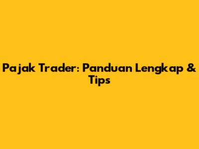 Pajak Trader: Panduan Lengkap & Tips