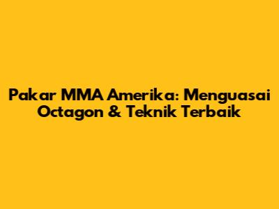 Pakar MMA Amerika: Menguasai Octagon & Teknik Terbaik