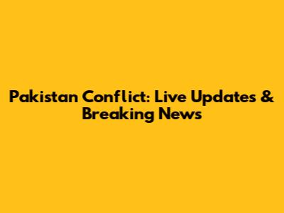 Pakistan Conflict: Live Updates & Breaking News