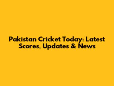 Pakistan Cricket Today: Latest Scores, Updates & News