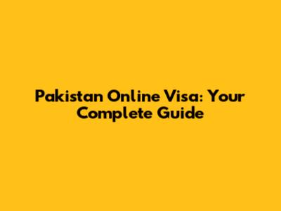 Pakistan Online Visa: Your Complete Guide