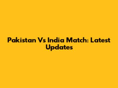 Pakistan Vs India Match: Latest Updates