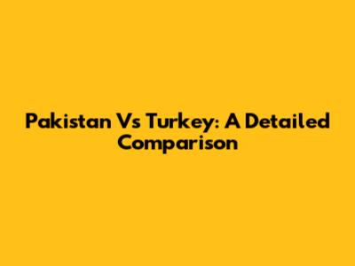 Pakistan Vs Turkey: A Detailed Comparison