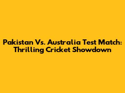 Pakistan Vs. Australia Test Match: Thrilling Cricket Showdown