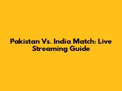 Pakistan Vs. India Match: Live Streaming Guide