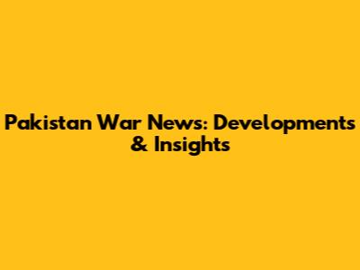 Pakistan War News: Developments & Insights