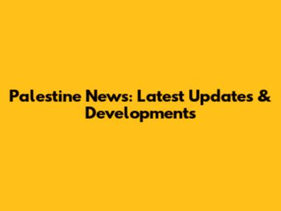 Palestine News: Latest Updates & Developments