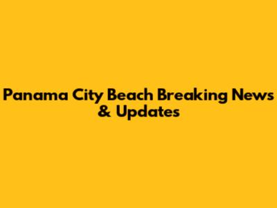 Panama City Beach Breaking News & Updates