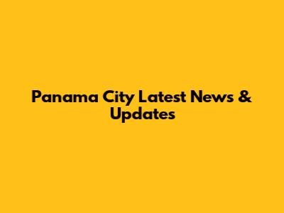 Panama City Latest News & Updates