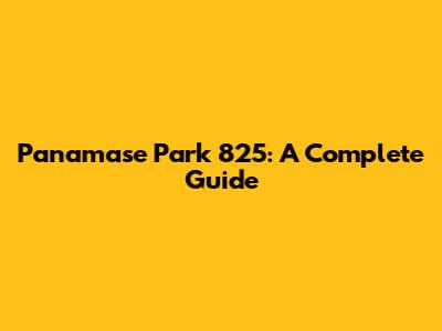 Panamase Park 825: A Complete Guide