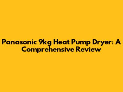 Panasonic 9kg Heat Pump Dryer: A Comprehensive Review