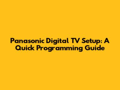 Panasonic Digital TV Setup: A Quick Programming Guide