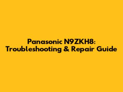 Panasonic N9ZKH8: Troubleshooting & Repair Guide