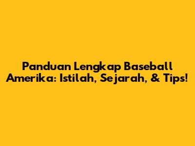 Panduan Lengkap Baseball Amerika: Istilah, Sejarah, & Tips!