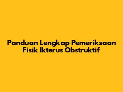 Panduan Lengkap Pemeriksaan Fisik Ikterus Obstruktif