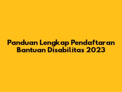 Panduan Lengkap Pendaftaran Bantuan Disabilitas 2023
