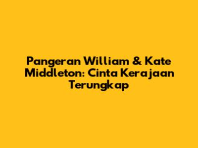 Pangeran William & Kate Middleton: Cinta Kerajaan Terungkap