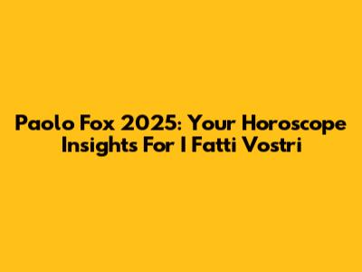 Paolo Fox 2025: Your Horoscope Insights For 'I Fatti Vostri'