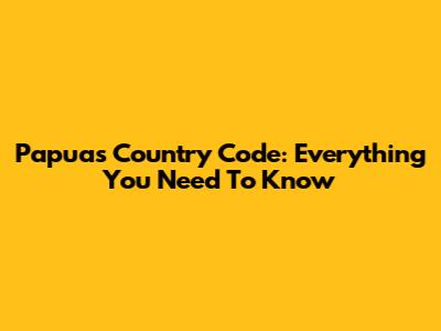 Papua's Country Code: Everything You Need To Know