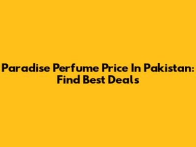 Paradise Perfume Price In Pakistan: Find Best Deals
