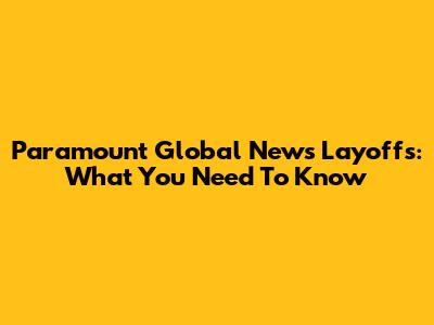 Paramount Global News Layoffs: What You Need To Know