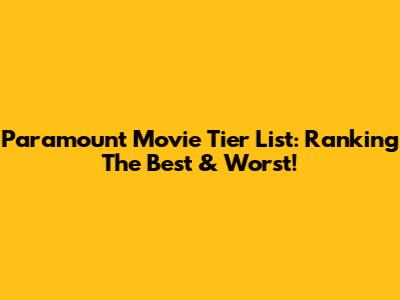 Paramount Movie Tier List: Ranking The Best & Worst!