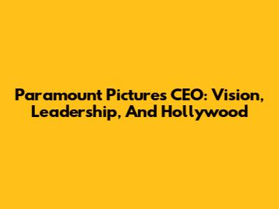 Paramount Pictures CEO: Vision, Leadership, And Hollywood