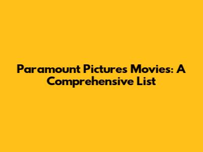 Paramount Pictures Movies: A Comprehensive List