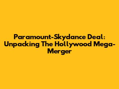 Paramount-Skydance Deal: Unpacking The Hollywood Mega-Merger