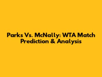 Parks Vs. McNally: WTA Match Prediction & Analysis