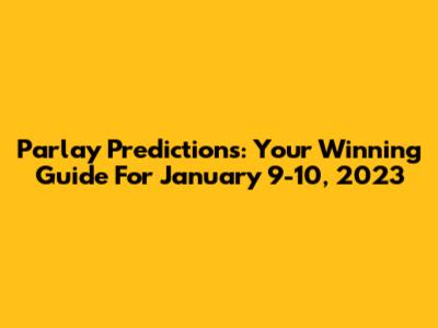 Parlay Predictions: Your Winning Guide For January 9-10, 2023