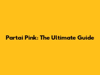 Partai Pink: The Ultimate Guide