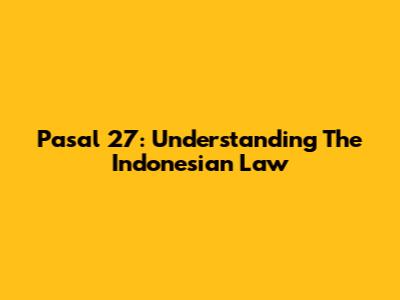 Pasal 27: Understanding The Indonesian Law