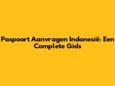 Paspoort Aanvragen Indonesië: Een Complete Gids