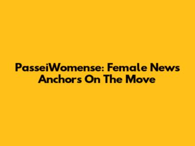 PasseiWomense: Female News Anchors On The Move