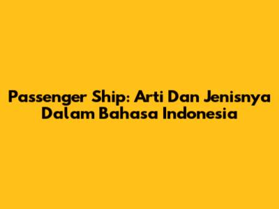 Passenger Ship: Arti Dan Jenisnya Dalam Bahasa Indonesia