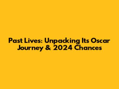 Past Lives: Unpacking Its Oscar Journey & 2024 Chances