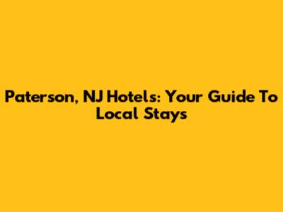 Paterson, NJ Hotels: Your Guide To Local Stays