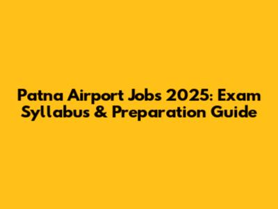 Patna Airport Jobs 2025: Exam Syllabus & Preparation Guide