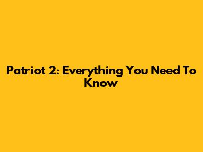 Patriot 2: Everything You Need To Know