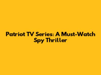 Patriot TV Series: A Must-Watch Spy Thriller