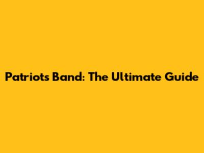 Patriots Band: The Ultimate Guide