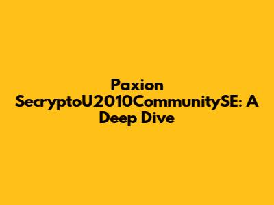 Paxion SecryptoU2010CommunitySE: A Deep Dive