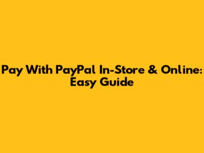 Pay With PayPal In-Store & Online: Easy Guide